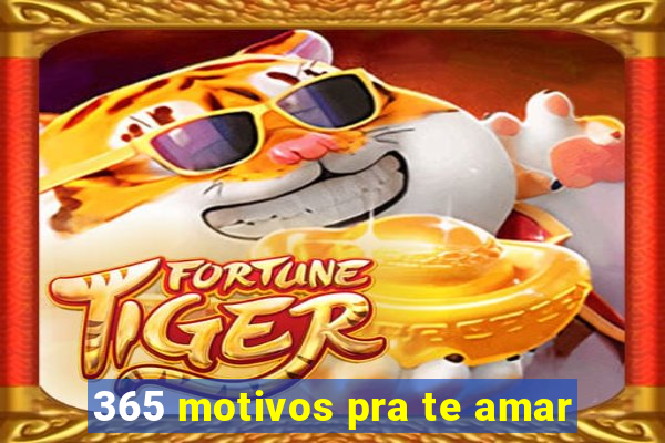 365 motivos pra te amar